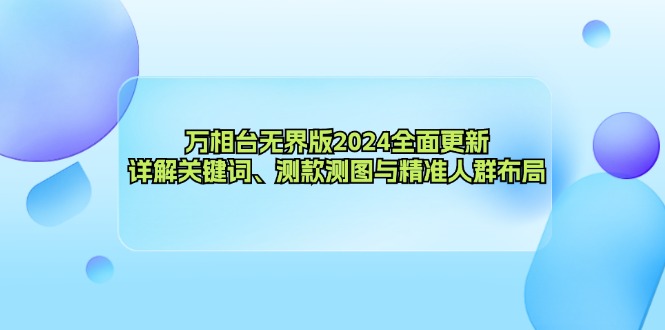 （12823期）万相台无界版2024全面更新，详解关键词、测款测图与精准人群布局-个人设计资料分享