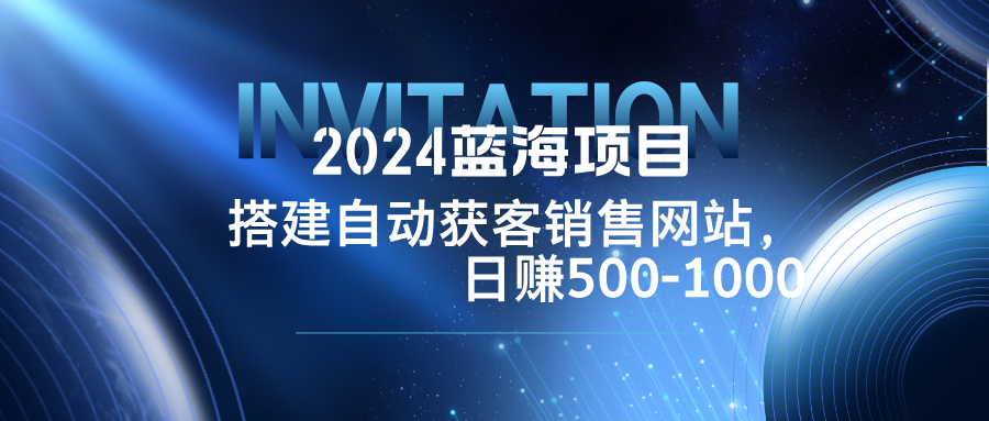 2024蓝海项目，搭建销售网站，自动获客，日赚500-1000-个人设计资料分享