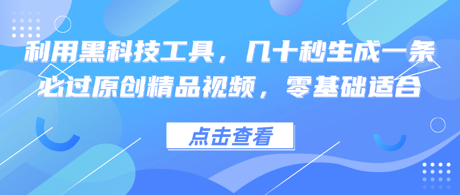 利用黑科技工具，几十秒生成一条必过原创精品视频，零基础适合-个人设计资料分享