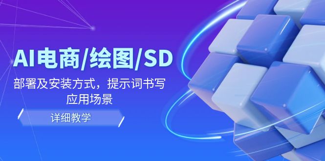 （12157期）AI-电商/绘图/SD/详细教程：部署与安装方式，提示词-书写，应用场景-个人设计资料分享