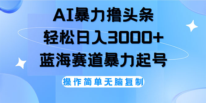 （12181期）AI撸头条，轻松日入3000+无脑操作，当天起号，第二天见收益-个人设计资料分享