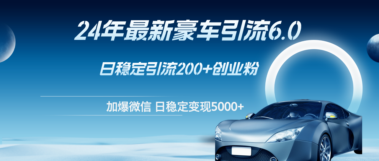 （12268期）24年最新豪车引流6.0，日引500+创业粉，日稳定变现5000+-个人设计资料分享