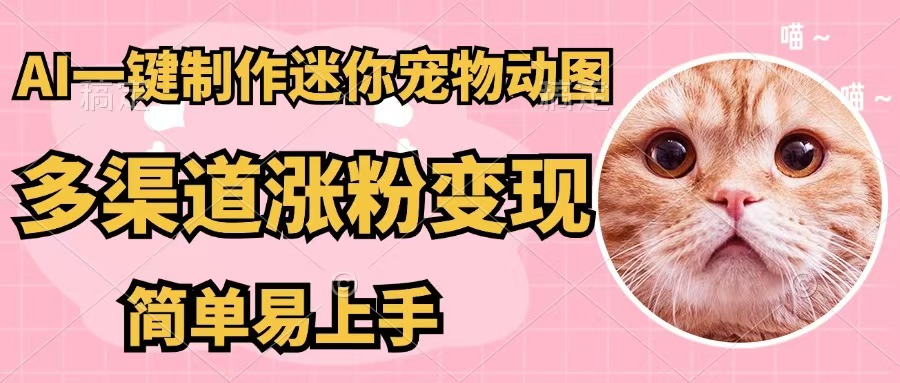 （12269期）AI一键制作迷你宠物图，五分钟一个成品，多渠道变现，简单易上手-个人设计资料分享