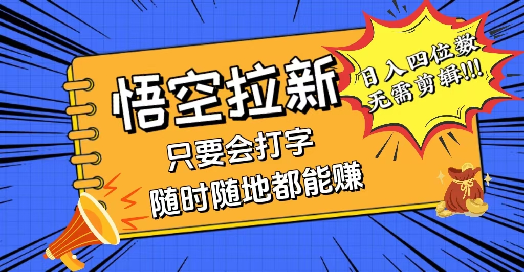 （12408期）会打字就能赚，悟空拉新最新玩法，日入四位数，无需作品，小白也能当天…-个人设计资料分享