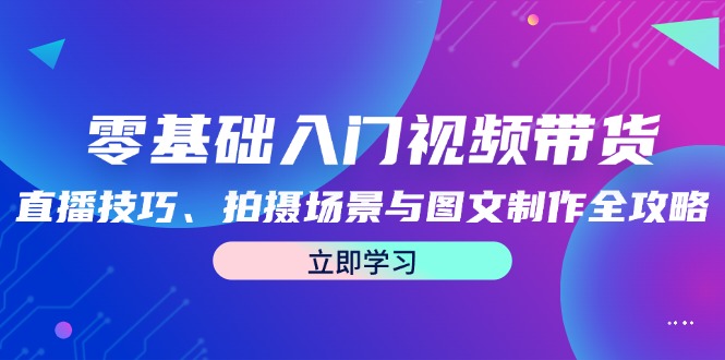 零基础入门视频带货：直播技巧、拍摄场景与图文制作全攻略-个人设计资料分享