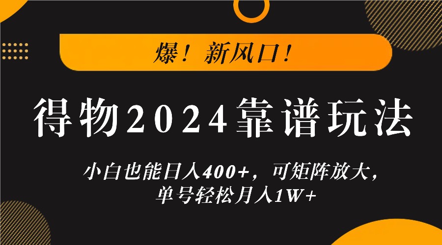 爆！新风口！小白也能日入400+，得物2024靠谱玩法，可矩阵放大，单号轻松月入1W+-个人设计资料分享