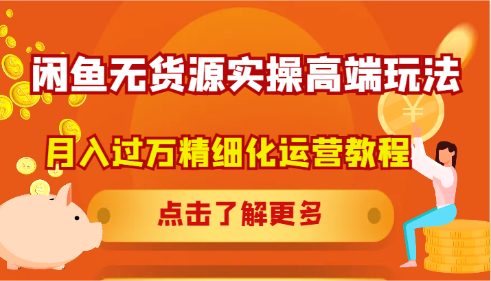 闲鱼无货源实操高端玩法，月入过万精细化运营教程-个人设计资料分享