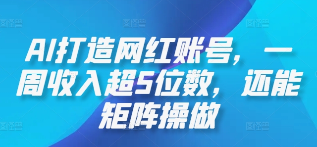 AI打造网红账号，一周收入超5位数，还能矩阵操做-个人设计资料分享