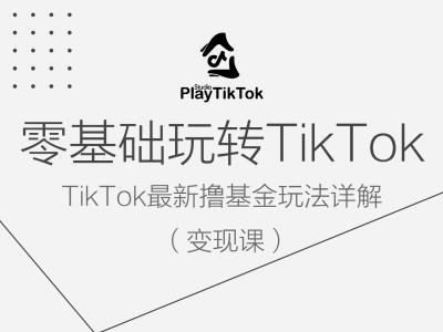 零基础玩转TiKToK变现课，TikTok最新撸基金玩法详解-个人设计资料分享