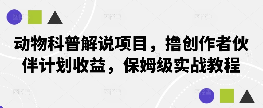 动物科普解说项目，撸创作者伙伴计划收益，保姆级实战教程-个人设计资料分享