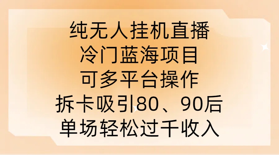 纯无人挂JI直播，冷门蓝海项目，可多平台操作，拆卡吸引80、90后，单场轻松过千收入【揭秘】-个人设计资料分享