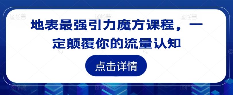 地表最强引力魔方课程，一定颠覆你的流量认知-个人设计资料分享