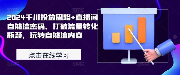 2024千川投放思路+直播间自然流密码，打破流量转化瓶颈，玩转自然流内容-个人设计资料分享