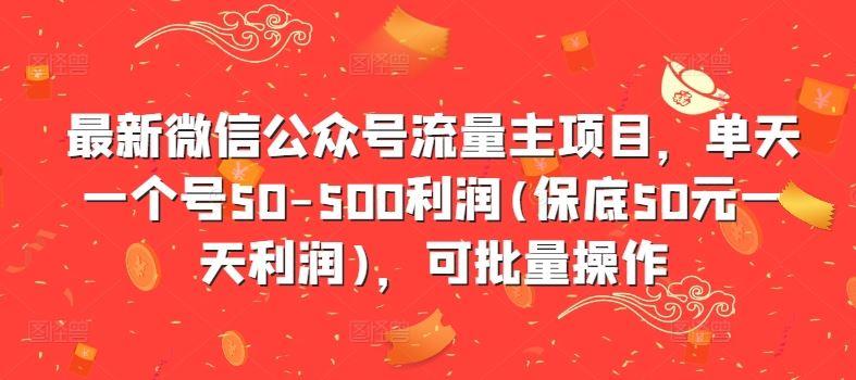 最新微信公众号流量主项目，单天一个号50-500利润(保底50元一天利润)，可批量操作-个人设计资料分享