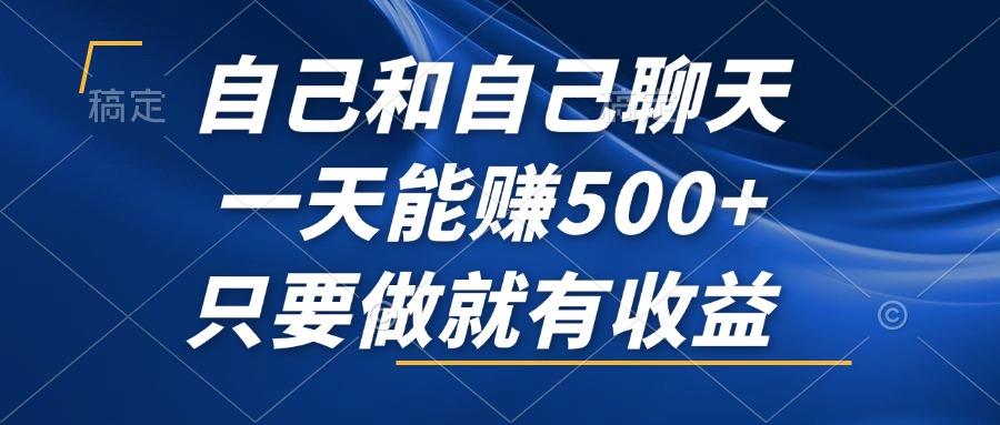 （12865期）自己和自己聊天，一天能赚500+，只要做就有收益，不可错过的风口项目！-个人设计资料分享