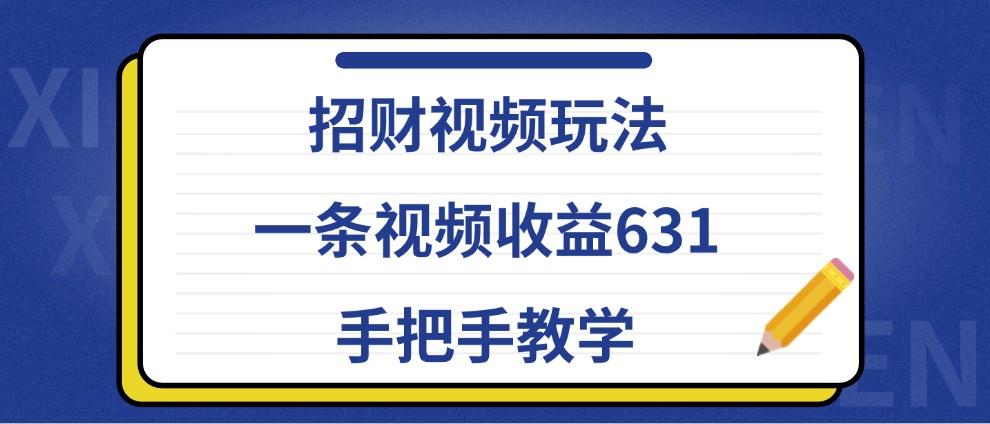 招财视频玩法，一条视频收益631，手把手教学-个人设计资料分享