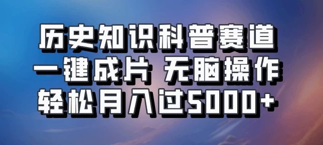 历史知识科普赛道一键成片，无脑操作，轻松月入过5000+-个人设计资料分享