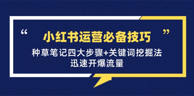 小红书运营必备技巧，种草笔记四大步骤+关键词挖掘法：迅速开爆流量-个人设计资料分享