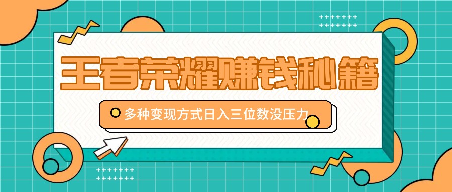 王者荣耀赚钱秘籍，多种变现方式，日入三位数没压力【附送资料】-个人设计资料分享