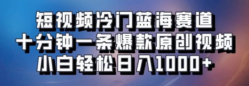 短视频冷门蓝海赛道​，十分钟一条爆款原创视频​，小白轻松日入1000+-个人设计资料分享