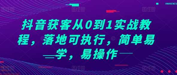 抖音获客从0到1实战教程，落地可执行，简单易学，易操作-个人设计资料分享