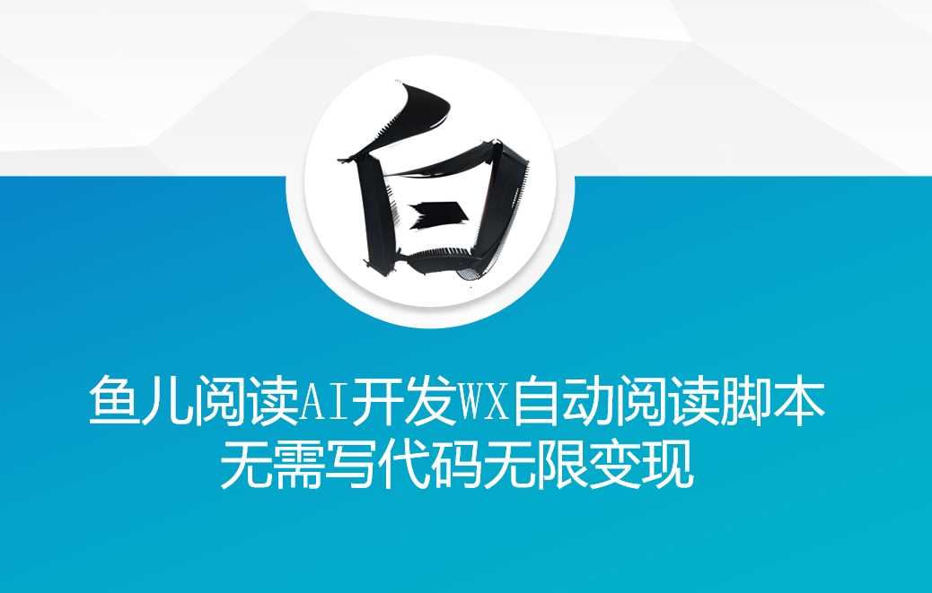 ‘鱼儿阅读’利用AI无需写代码开发自动微信自动阅读脚本无限变现【揭秘】-个人设计资料分享