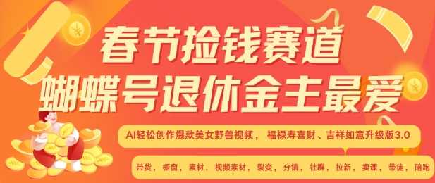 春节捡钱赛道，蝴蝶号退休金主最爱，AI轻松创作爆款美女野兽视频，福禄寿喜财吉祥如意升级版3.0-个人设计资料分享