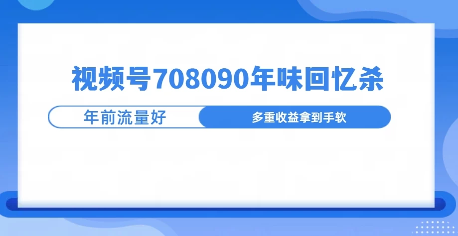 视频号708090回忆年味玩法，越接近过年视频越火-个人设计资料分享