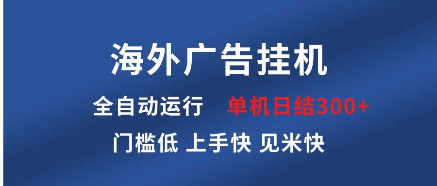 （13692期）海外广告挂机 全自动运行 单机单日300+ 日结项目 稳定运行 欢迎观看课程-个人设计资料分享