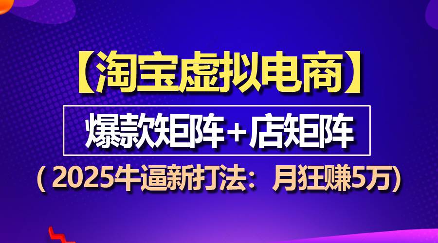 （13687期）【淘宝虚拟项目】2025牛逼新打法：爆款矩阵+店矩阵，月狂赚5万-个人设计资料分享