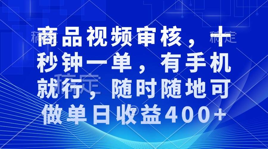 （13684期）商品视频审核，十秒钟一单，有手机就行，随时随地可做单日收益400+-个人设计资料分享