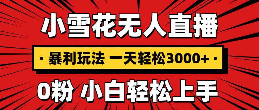 （13720期）抖音小雪花无人直播，一天赚3000+，0粉手机可搭建，不违规不限流，小白…-个人设计资料分享