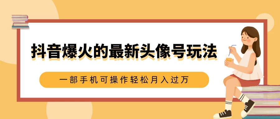 抖音爆火的最新头像号玩法，适合0基础小白，一部手机可操作轻松月入过万-个人设计资料分享