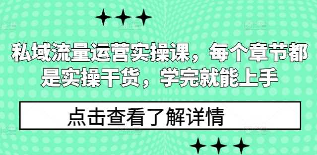 私域流量运营实操课，每个章节都是实操干货，学完就能上手-个人设计资料分享